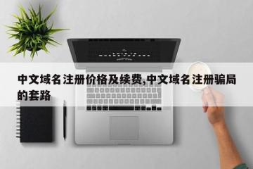中文域名注册价格及续费,中文域名注册骗局的套路