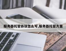 服务器托管协议怎么写,服务器托管方案
